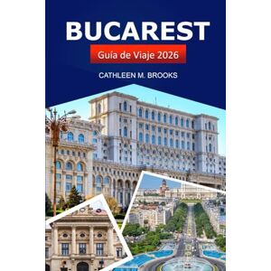 Brooks, Cathleen M. Bucarest Guía de viaje 2026: Explora la capital, la cultura, los lugares emblemáticos, las delicias culinarias y las aventuras de Rumanía Brooks, Cathleen M. Bucarest Guía de viaje 2026: Explora la capital, la cultura, los lugares emblemáticos, las delicias culinarias y las aventuras de Rumanía