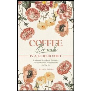Jusino, Gladys Coffee Break in a 12-Hour Shift: 2-Minute Devotional Thoughts for Healthcare Professionals on the Go 31 Days at His Feet Jusino, Gladys Coffee Break in a 12-Hour Shift: 2-Minute Devotional Thoughts for Healthcare Professionals on the Go 31 Days at His Feet