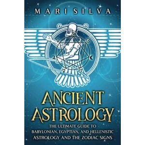 Silva Ancient Astrology: The Ultimate Guide to Babylonian, Egyptian, and Hellenistic Astrology and the Zodiac Signs (Astrology and Divination) Silva Ancient Astrology: The Ultimate Guide to Babylonian, Egyptian, and Hellenistic Astrology and the Zodiac Signs (Astrology and Divination)