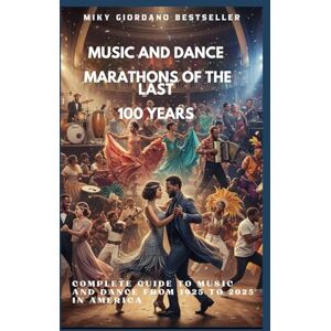 Giordano, Miky MUSIC AND DANCE MARATHONS OF THE LAST 100 YEARS: Complete Guide to Music and Dance from 1925 to 2025 in America Giordano, Miky MUSIC AND DANCE MARATHONS OF THE LAST 100 YEARS: Complete Guide to Music and Dance from 1925 to 2025 in America