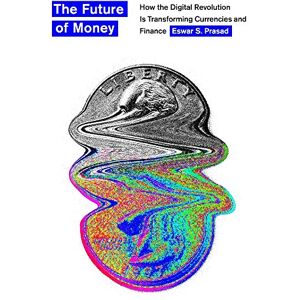 Prasad, Eswar S. The Future of Money: How the Digital Revolution Is Transforming Currencies and Finance Prasad, Eswar S. The Future of Money: How the Digital Revolution Is Transforming Currencies and Finance