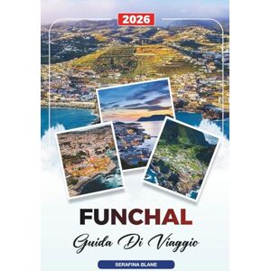 Blane, Serafina FUNCHAL REISEFÜHRER 2026: Entdecken Sie versteckte Schätze, historische Sehenswürdigkeiten, Reisetipps und unvergessliche Urlaubserlebnisse Blane, Serafina FUNCHAL REISEFÜHRER 2026: Entdecken Sie versteckte Schätze, historische Sehenswürdigkeiten, Reisetipps und unvergessliche Urlaubserlebnisse