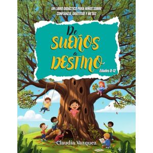 Vazquez, Claudia De Sueños a Destino: Un libro didáctico para niños sobre confianza, gratitud y metas Vazquez, Claudia De Sueños a Destino: Un libro didáctico para niños sobre confianza, gratitud y metas