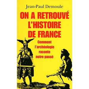 Demoule, Jean-Paul On a retrouvé l'histoire de France: Comment l'archéologie raconte notre passé Demoule, Jean-Paul On a retrouvé l'histoire de France: Comment l'archéologie raconte notre passé