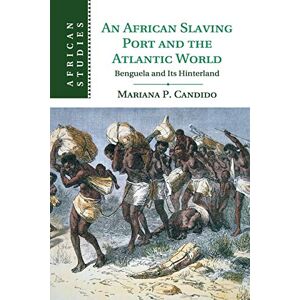 Candido, Mariana An African Slaving Port and the Atlantic World: Benguela and its Hinterland: 124 (African Studies, Series Number 124) Candido, Mariana An African Slaving Port and the Atlantic World: Benguela and its Hinterland: 124 (African Studies, Series Number 124)