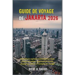 DAVIDS, RICKY B. Guide de voyage de Jakarta 2026: Explorez la capitale indonésienne: sites incontournables, gastronomie locale, shopping, culture et conseils de voyage DAVIDS, RICKY B. Guide de voyage de Jakarta 2026: Explorez la capitale indonésienne: sites incontournables, gastronomie locale, shopping, culture et conseils de voyage