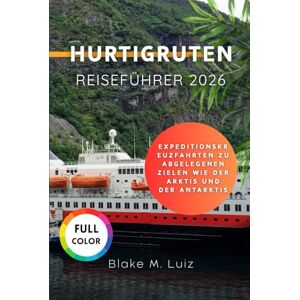 Luiz, Blake M. Hurtigruten Reiseführer 2026: Expeditionskreuzfahrten zu abgelegenen Zielen wie der Arktis und der Antarktis Luiz, Blake M. Hurtigruten Reiseführer 2026: Expeditionskreuzfahrten zu abgelegenen Zielen wie der Arktis und der Antarktis