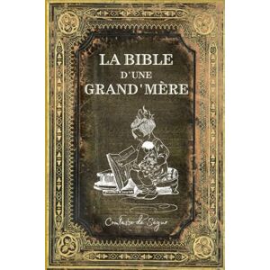 Comtesse de Ségur La Bible d'une grand'mère: Illustré et Annoté d'une Biographie de l'Auteur Comtesse de Ségur La Bible d'une grand'mère: Illustré et Annoté d'une Biographie de l'Auteur