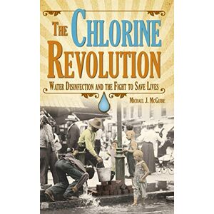 McGuire, Michael J The Chlorine Revolution: Water Disinfection and The Fight To Save Lives McGuire, Michael J The Chlorine Revolution: Water Disinfection and The Fight To Save Lives