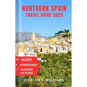 E. Williams, Jacalyn NORTHERN SPAIN TRAVEL GUIDE 2025: A Local Manual Including Historic sites, Culture, Cuisines, Adventure Tips and more E. Williams, Jacalyn NORTHERN SPAIN TRAVEL GUIDE 2025: A Local Manual Including Historic sites, Culture, Cuisines, Adventure Tips and more
