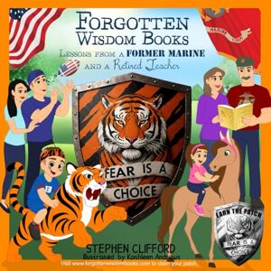 Clifford, Mr. Stephen A Fear Is A Choice: Forgotten Wisdom Books Lessons from a Former Marine and Retired Teacher (Forgotten Wisdom Books: Lessons From a Former Marine and a Retired Teacher (Book 1)) Clifford, Mr. Stephen A Fear Is A Choice: Forgotten Wisdom Books Lessons from a Former Marine and Retired Teacher (Forgotten Wisdom Books: Lessons From a Former Marine and a Retired Teacher (Book 1))