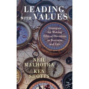 Malhotra, Neil Leading With Values: Strategies for Making Ethical Decisions in Business and Life Malhotra, Neil Leading With Values: Strategies for Making Ethical Decisions in Business and Life