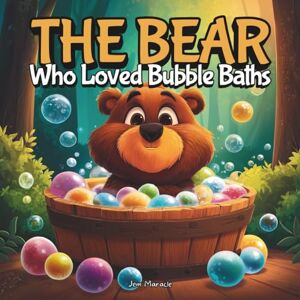 Maracle, Jem The Bear Who Loved Bubble Baths: A Funny, Heartwarming Story About Big Messes, Big Bubbles, and Even Bigger Smiles! Maracle, Jem The Bear Who Loved Bubble Baths: A Funny, Heartwarming Story About Big Messes, Big Bubbles, and Even Bigger Smiles!