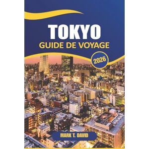 DAVID, MARK T. Tokyo Guide De Voyage 2026: Explorez les merveilles modernes du Japon, les temples historiques, la culture de rue animée, les sites incontournables et les joyaux cachés DAVID, MARK T. Tokyo Guide De Voyage 2026: Explorez les merveilles modernes du Japon, les temples historiques, la culture de rue animée, les sites incontournables et les joyaux cachés