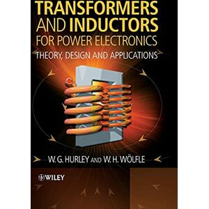 Hurley, W.G. Transformers and Inductors for Power Electronics: Theory, Design and Applications Hurley, W.G. Transformers and Inductors for Power Electronics: Theory, Design and Applications