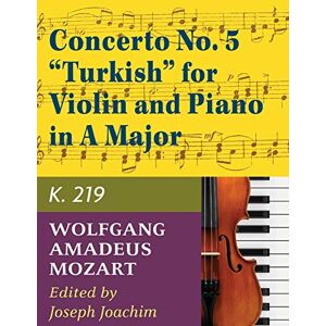 Mozart, W.A. Concerto No. 5 in A Major, K. 219 Violin and Piano by Joseph Joachim International Mozart, W.A. Concerto No. 5 in A Major, K. 219 Violin and Piano by Joseph Joachim International