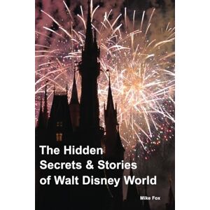 Fox, Mr. Mike The Hidden Secrets & Stories of Walt Disney World: Over 500 Secrets With More Than 400 Photos Includes the Magic Kingdom, Epcot, Disney's Hollywood Studios & Disney's Animal Kingdom Fox, Mr. Mike The Hidden Secrets & Stories of Walt Disney World: Over 500 Secrets With More Than 400 Photos Includes the Magic Kingdom, Epcot, Disney's Hollywood Studios & Disney's Animal Kingdom