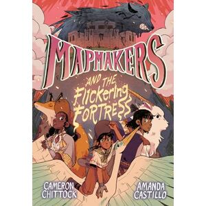 Chittock, Cameron Mapmakers and the Flickering Fortress: (A Graphic Novel) Chittock, Cameron Mapmakers and the Flickering Fortress: (A Graphic Novel)