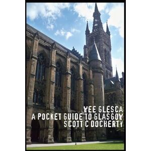 Scott Wee Glesca 2015 My Pocket Guide to Glasgow: Early 2015 Edition from a Glasgow Insider Scott Wee Glesca 2015 My Pocket Guide to Glasgow: Early 2015 Edition from a Glasgow Insider
