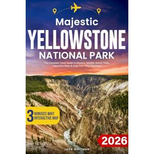 Whitman, Jack Majestic Yellowstone National Park: The Complete Travel Guide to Geysers, Wildlife, Scenic Trails & Adventure with Interactive Maps, Park Map & Easy 1-to-7-Day Itineraries Whitman, Jack Majestic Yellowstone National Park: The Complete Travel Guide to Geysers, Wildlife, Scenic Trails & Adventure with Interactive Maps, Park Map & Easy 1-to-7-Day Itineraries