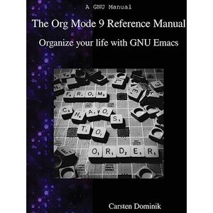 Dominik, Carsten The Org Mode 9 Reference Manual: Organize your life with GNU Emacs Dominik, Carsten The Org Mode 9 Reference Manual: Organize your life with GNU Emacs