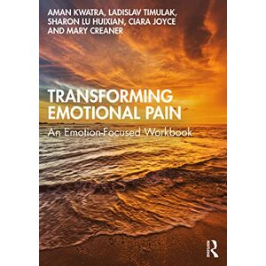 Kwatra, Aman Transforming Emotional Pain: An Emotion-Focused Workbook Kwatra, Aman Transforming Emotional Pain: An Emotion-Focused Workbook