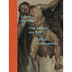 Lovis Corinth: Das Leben ein Fest! / Life, a Celebration! Lovis Corinth: Das Leben ein Fest! / Life, a Celebration!