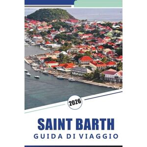 Rosson, Kevin D. SAINT BARTH GUIDA DI VIAGGIO 2026: Esplorare le spiagge dell'isola, la cultura locale, i ristoranti, la vita notturna e i soggiorni di lusso per un'autentica esperienza caraibica Rosson, Kevin D. SAINT BARTH GUIDA DI VIAGGIO 2026: Esplorare le spiagge dell'isola, la cultura locale, i ristoranti, la vita notturna e i soggiorni di lusso per un'autentica esperienza caraibica