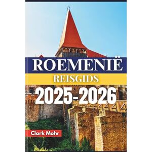 Mohr, Clark ROEMENIË REISGIDS 2025-2026: Onthulling van kastelen, cultuur en wilde paden Mohr, Clark ROEMENIË REISGIDS 2025-2026: Onthulling van kastelen, cultuur en wilde paden