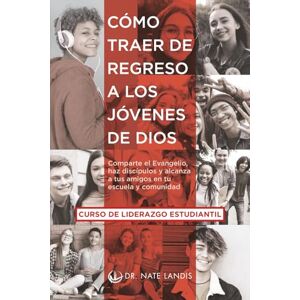 Landis, Dr. Nate Cómo traer de regreso a los jóvenes de Dios: Comparte el Evangelio, haz discípulos y alcanza a tus amigos en tu escuela y comunidad Landis, Dr. Nate Cómo traer de regreso a los jóvenes de Dios: Comparte el Evangelio, haz discípulos y alcanza a tus amigos en tu escuela y comunidad