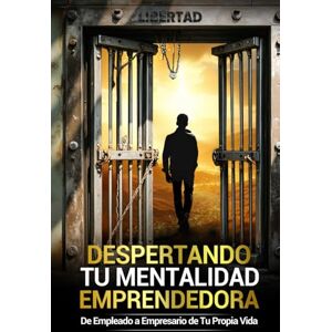 Zamora Ramos, Luis Carlos DESPERTANDO TU MENTALIDAD EMPRENDEDORA: De Empleado a Empresario de Tu Propia Vida Zamora Ramos, Luis Carlos DESPERTANDO TU MENTALIDAD EMPRENDEDORA: De Empleado a Empresario de Tu Propia Vida