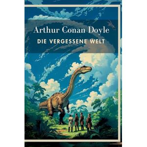 Doyle, Sir Arthur Conan Arthur Conan Doyle: Die vergessene Welt. Vollständige Neuausgabe.: In der Übersetzung von Karl Soll. Doyle, Sir Arthur Conan Arthur Conan Doyle: Die vergessene Welt. Vollständige Neuausgabe.: In der Übersetzung von Karl Soll.