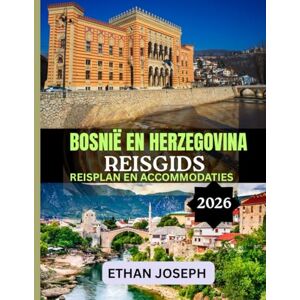 Joseph, Ethan BOSNIË EN HERZEGOVINA REISGIDS 2026: Uitgebreide reisroutes, authentieke lokale ervaringen en tips van experts om Bosnië en Herzegovina te verkennen Joseph, Ethan BOSNIË EN HERZEGOVINA REISGIDS 2026: Uitgebreide reisroutes, authentieke lokale ervaringen en tips van experts om Bosnië en Herzegovina te verkennen