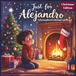 Bunting, L.K. Just for Alejandro: A Personalized Coloring Experience Christmas Edition: 50 total coloring pages 50 coloring pages featuring Alejandro’s name Every picture is themed for Christmas Bunting, L.K. Just for Alejandro: A Personalized Coloring Experience Christmas Edition: 50 total coloring pages 50 coloring pages featuring Alejandro’s name Every picture is themed for Christmas