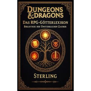 Sterling Dungeons & Dragons I Das RPG Götterlexikon I Bibliothek der Unsterblichen Zauber: Ein Handbuch der Götter, ihrer Kräfte und verborgenen Zauber Sterling Dungeons & Dragons I Das RPG Götterlexikon I Bibliothek der Unsterblichen Zauber: Ein Handbuch der Götter, ihrer Kräfte und verborgenen Zauber
