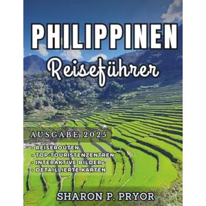 P. PRYOR, SHARON PHILIPPINEN REISEFÜHRER 2025: Erleben Sie unglaubliche Abenteuer – Entdecken Sie Top-Reiseziele, Reiserouten und cleveres Inselhopping für eine reibungslose Reise durch die Philippinen P. PRYOR, SHARON PHILIPPINEN REISEFÜHRER 2025: Erleben Sie unglaubliche Abenteuer – Entdecken Sie Top-Reiseziele, Reiserouten und cleveres Inselhopping für eine reibungslose Reise durch die Philippinen