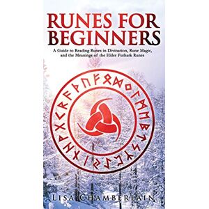 Chamberlain, Lisa Runes for Beginners: A Guide to Reading Runes in Divination, Rune Magic, and the Meaning of the Elder Futhark Runes Chamberlain, Lisa Runes for Beginners: A Guide to Reading Runes in Divination, Rune Magic, and the Meaning of the Elder Futhark Runes