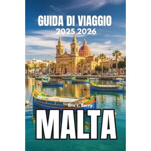 Berry, Eric c. Malta GUIDA DI VIAGGIO 2025 2026: Scopri le tradizioni viventi e l'anima delle isole Berry, Eric c. Malta GUIDA DI VIAGGIO 2025 2026: Scopri le tradizioni viventi e l'anima delle isole