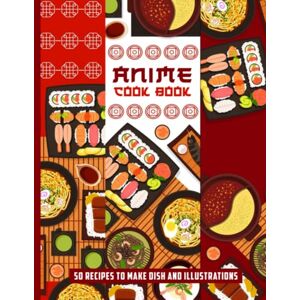 Grahamon, Roseie Anime Cookbook: Japanese Food Step-by-Step Guide To Make Interesting Recipes From Anime Manga Book For You 50 Recipes To Make Dish And Illustrations Grahamon, Roseie Anime Cookbook: Japanese Food Step-by-Step Guide To Make Interesting Recipes From Anime Manga Book For You 50 Recipes To Make Dish And Illustrations