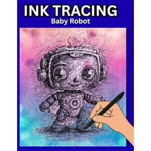 Cameron, Ela Ink Tracing Baby Robot: A Stress-Relief Art Therapy Book for Adults Expressive Creative Doodle Meditation Pages: Relaxing Ink Tracing Book Adults ... Calm, and Expressive Artistic Flow Cameron, Ela Ink Tracing Baby Robot: A Stress-Relief Art Therapy Book for Adults Expressive Creative Doodle Meditation Pages: Relaxing Ink Tracing Book Adults ... Calm, and Expressive Artistic Flow