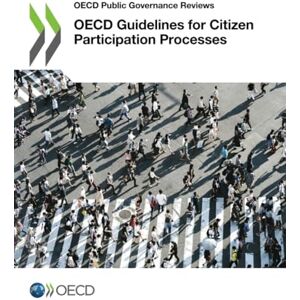 Organisation for Economic Co-operation and Development OECD Guidelines for Citizen Participation Processes (OECD Public Governance Reviews) Organisation for Economic Co-operation and Development OECD Guidelines for Citizen Participation Processes (OECD Public Governance Reviews)