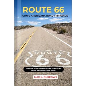 K. BURROWS, MAX ROUTE 66 ICONIC AMERICANA ROAD TRIP: Discover Scenic Drives, Hidden Gems, Retro Stops, And Small-Town Magic K. BURROWS, MAX ROUTE 66 ICONIC AMERICANA ROAD TRIP: Discover Scenic Drives, Hidden Gems, Retro Stops, And Small-Town Magic