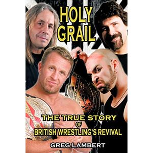 Lambert, Greg Holy Grail: The True Story of British Wrestling's Revival Lambert, Greg Holy Grail: The True Story of British Wrestling's Revival