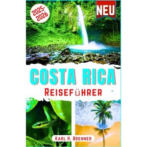 Brenner, Karl H. Costa Rica Reiseführer 2025-2026: Der ultimative Leitfaden zur Erkundung von Vulkanen, Regenwäldern, Abenteuern, Stränden, Nationalparks und ... Karten und Reiserouten (BEST GERMAN GUIDES) Brenner, Karl H. Costa Rica Reiseführer 2025-2026: Der ultimative Leitfaden zur Erkundung von Vulkanen, Regenwäldern, Abenteuern, Stränden, Nationalparks und ... Karten und Reiserouten (BEST GERMAN GUIDES)
