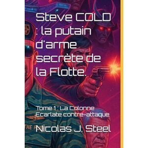 Steel, Nicolas J Steve COLD : la putain d'arme secrète de la Flotte.: Tome 1 : La Colonne Ecarlate contre-attaque Steel, Nicolas J Steve COLD : la putain d'arme secrète de la Flotte.: Tome 1 : La Colonne Ecarlate contre-attaque
