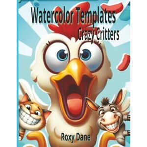 Dane, Roxy Watercolor Templates Crazy Critters: A fantastic resource for new painters, creative kids, or anyone who is drawing challenged Dane, Roxy Watercolor Templates Crazy Critters: A fantastic resource for new painters, creative kids, or anyone who is drawing challenged