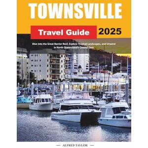 Taylor TOWNSVILLE TRAVEL GUIDE 2025: Dive into the Great Barrier Reef, Explore Tropical Landscapes, and Unwind in North Queensland’s Coastal Gem Taylor TOWNSVILLE TRAVEL GUIDE 2025: Dive into the Great Barrier Reef, Explore Tropical Landscapes, and Unwind in North Queensland’s Coastal Gem