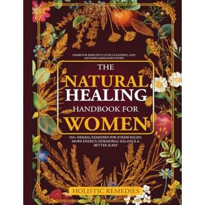 Remedies, Holistic The Natural Healing Handbook For Women: 150+ Herbal Remedies for Stress Relief, More Energy, Hormonal Balance, and Better Sleep: Herbs for Immunity, Liver Cleansing, and Anti-Inflammatory Foods Remedies, Holistic The Natural Healing Handbook For Women: 150+ Herbal Remedies for Stress Relief, More Energy, Hormonal Balance, and Better Sleep: Herbs for Immunity, Liver Cleansing, and Anti-Inflammatory Foods