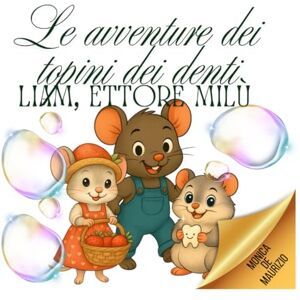 De Maurizio, Monica Le avventure dei topini dei denti: Liam, Ettore e Milù De Maurizio, Monica Le avventure dei topini dei denti: Liam, Ettore e Milù