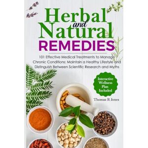 Jones, Thomas R Herbal and Natural Remedies: 101 Effective Medicinal Treatments to Manage Chronic Conditions: Maintain a Healthy Lifestyle and Distinguish Between Science Research and Myths (Health and Wellness) Jones, Thomas R Herbal and Natural Remedies: 101 Effective Medicinal Treatments to Manage Chronic Conditions: Maintain a Healthy Lifestyle and Distinguish Between Science Research and Myths (Health and Wellness)